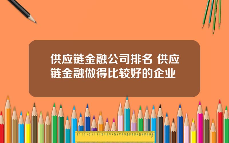 供应链金融公司排名 供应链金融做得比较好的企业